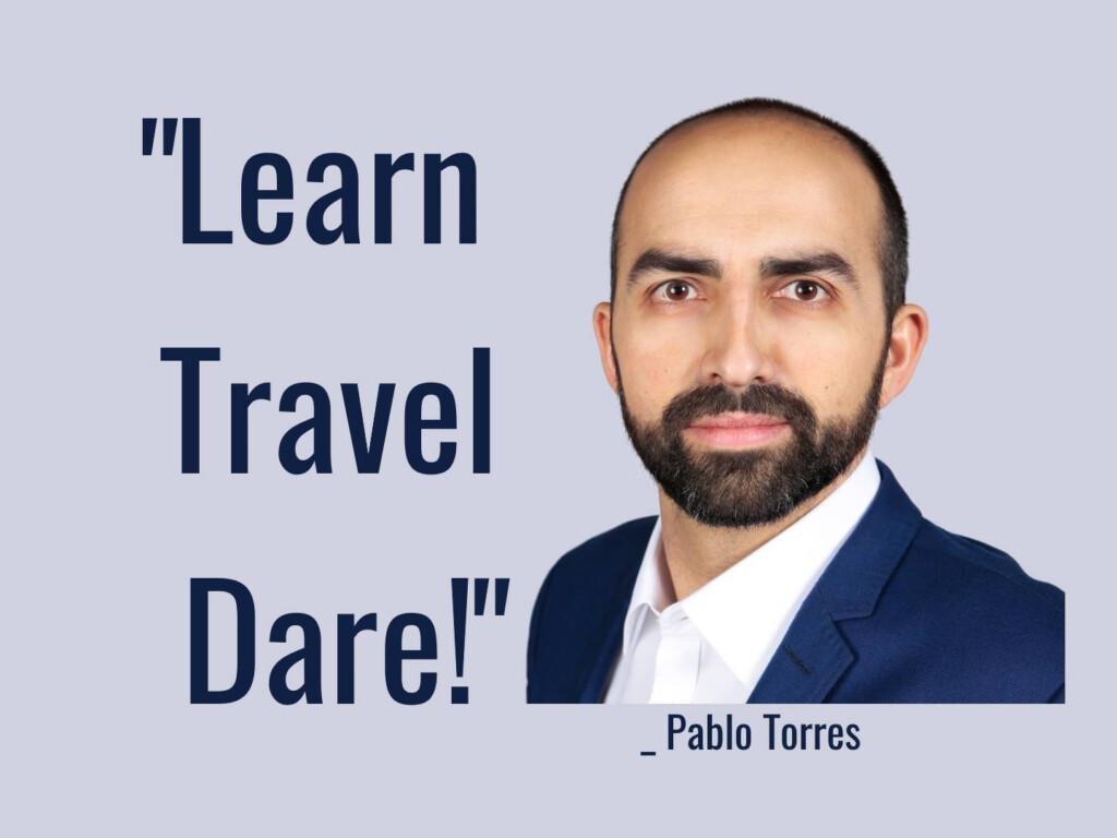 Pablo Torres. "Learn. Travel. Dare!"